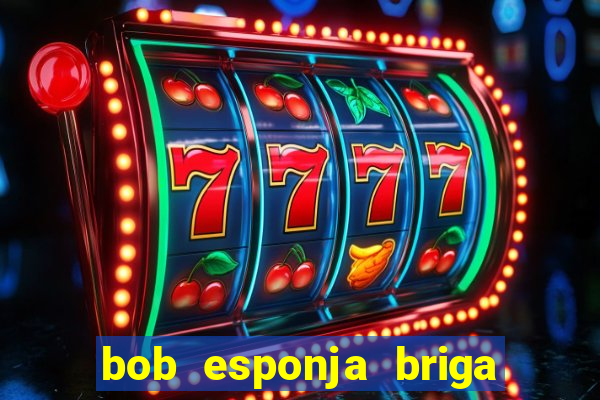 bob esponja briga nos corais